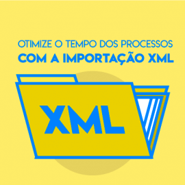 Otimize o tempo dos processos com a importação XML Otimize o tempo dos processos com a importação XML