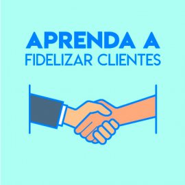 Aprenda a fidelizar clientes Aprenda a fidelizar clientes