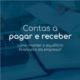 Contas a Pagar e a Receber: como manter o equilíbrio financeiro da empresa? Contas a Pagar e a Receber: como manter o equilíbrio financeiro da empresa?